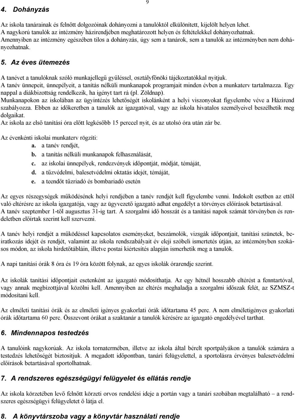 Amennyiben az intézmény egészében tilos a dohányzás, úgy sem a tanárok, sem a tanulók az intézményben nem dohányozhatnak. 5.