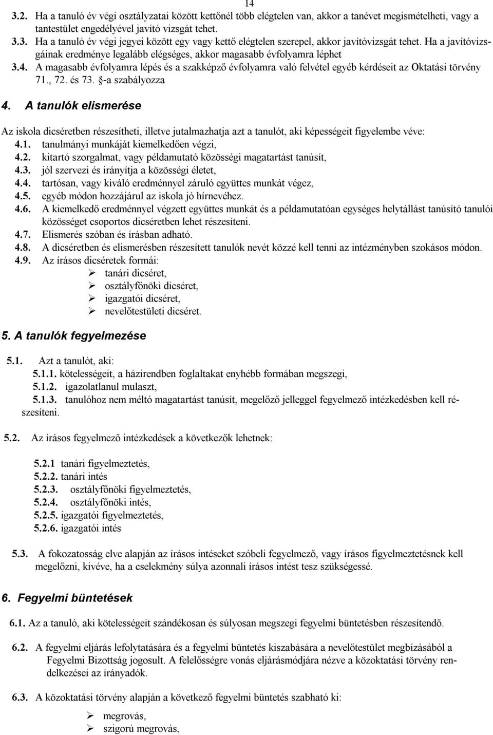 , 72. és 73. -a szabályozza 4. A tanulók elismerése Az iskola dicséretben részesítheti, illetve jutalmazhatja azt a tanulót, aki képességeit figyelembe véve: 4.1.