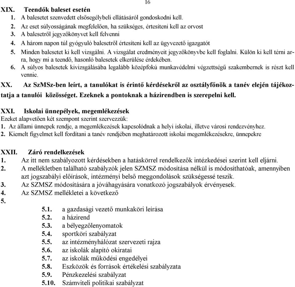 A vizsgálat eredményeit jegyzőkönyvbe kell foglalni. Külön ki kell térni arra, hogy mi a teendő, hasonló balesetek elkerülése érdekében. 6.