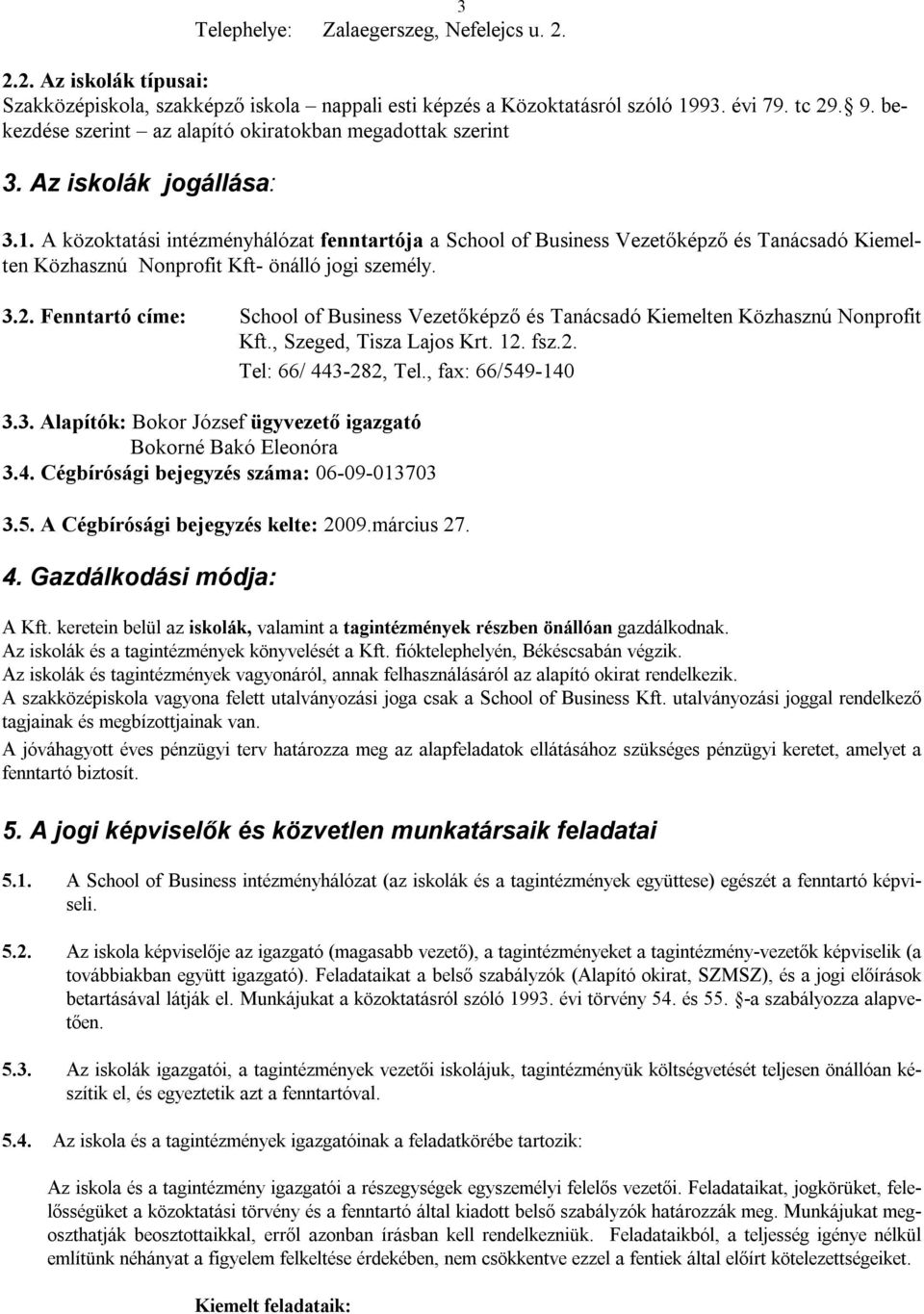 A közoktatási intézményhálózat fenntartója a School of Business Vezetőképző és Tanácsadó Kiemelten Közhasznú Nonprofit Kft- önálló jogi személy. 3.2.