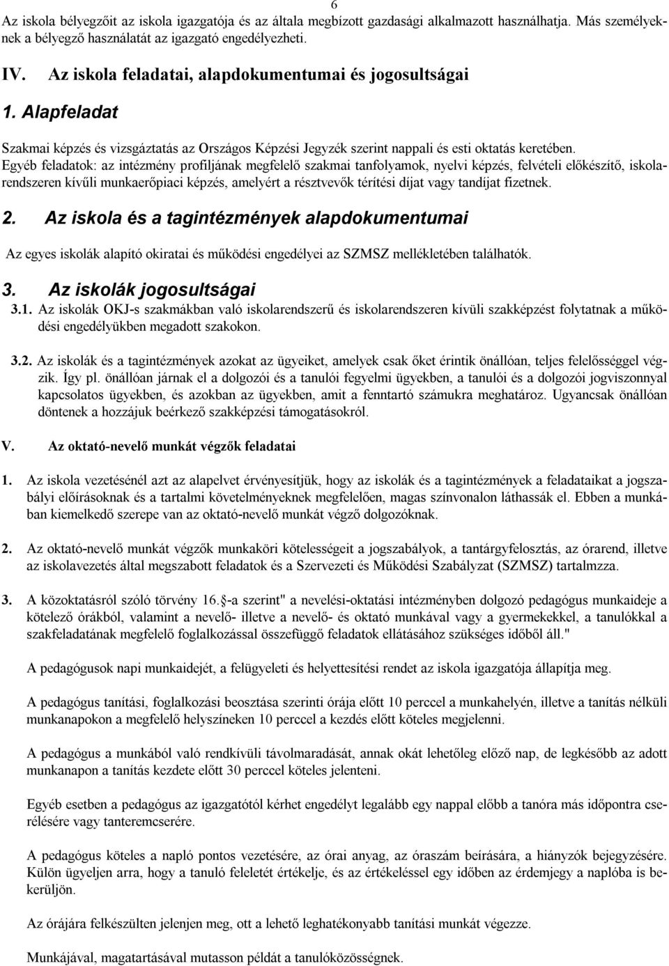 Egyéb feladatok: az intézmény profiljának megfelelő szakmai tanfolyamok, nyelvi képzés, felvételi előkészítő, iskolarendszeren kívűli munkaerőpiaci képzés, amelyért a résztvevők térítési díjat vagy