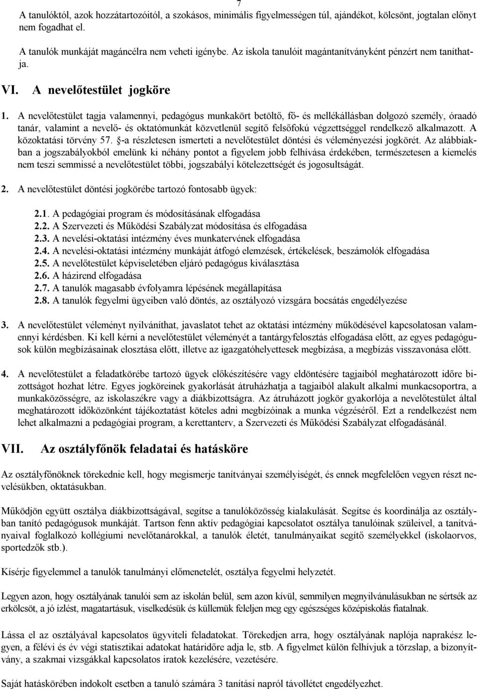 A nevelőtestület tagja valamennyi, pedagógus munkakört betöltő, fő- és mellékállásban dolgozó személy, óraadó tanár, valamint a nevelő- és oktatómunkát közvetlenül segítő felsőfokú végzettséggel