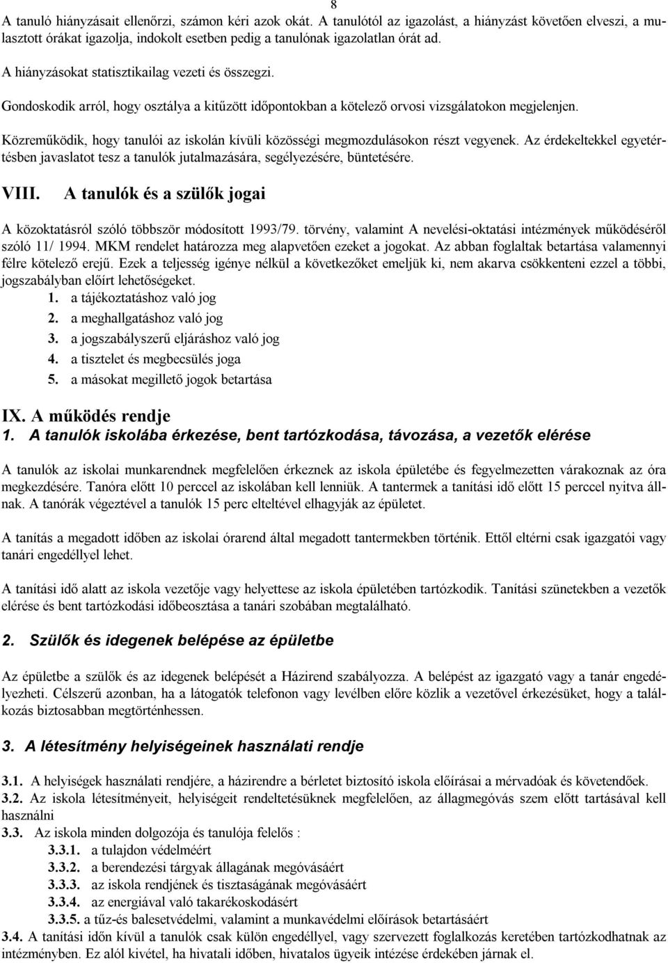 Közreműködik, hogy tanulói az iskolán kívüli közösségi megmozdulásokon részt vegyenek. Az érdekeltekkel egyetértésben javaslatot tesz a tanulók jutalmazására, segélyezésére, büntetésére. VIII.