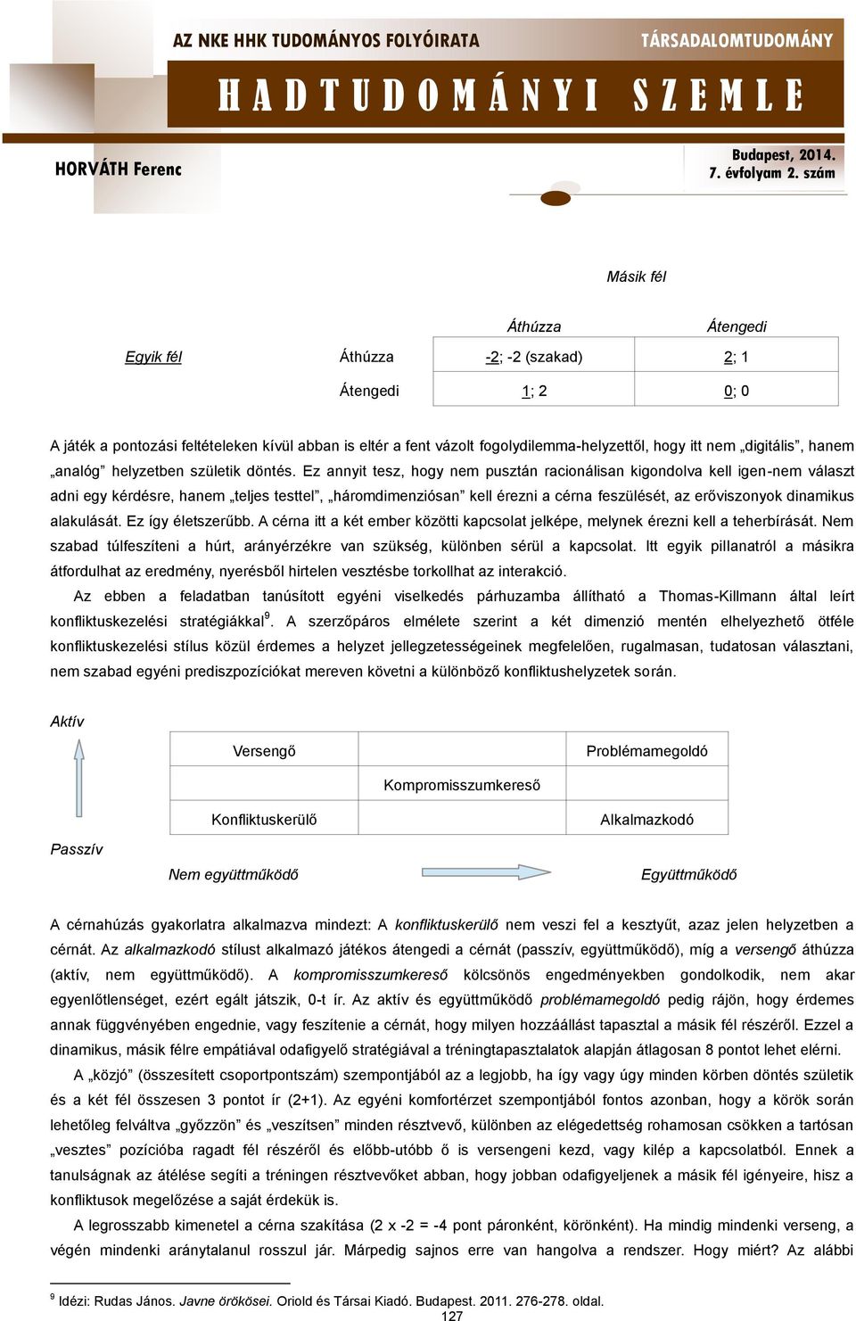 Ez annyit tesz, hogy nem pusztán racionálisan kigondolva kell igen-nem választ adni egy kérdésre, hanem teljes testtel, háromdimenziósan kell érezni a cérna feszülését, az erőviszonyok dinamikus