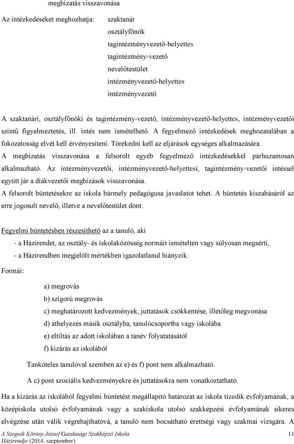 A fegyelmező intézkedések meghozatalában a fokozatosság elvét kell érvényesíteni. Törekedni kell az eljárások egységes alkalmazására.