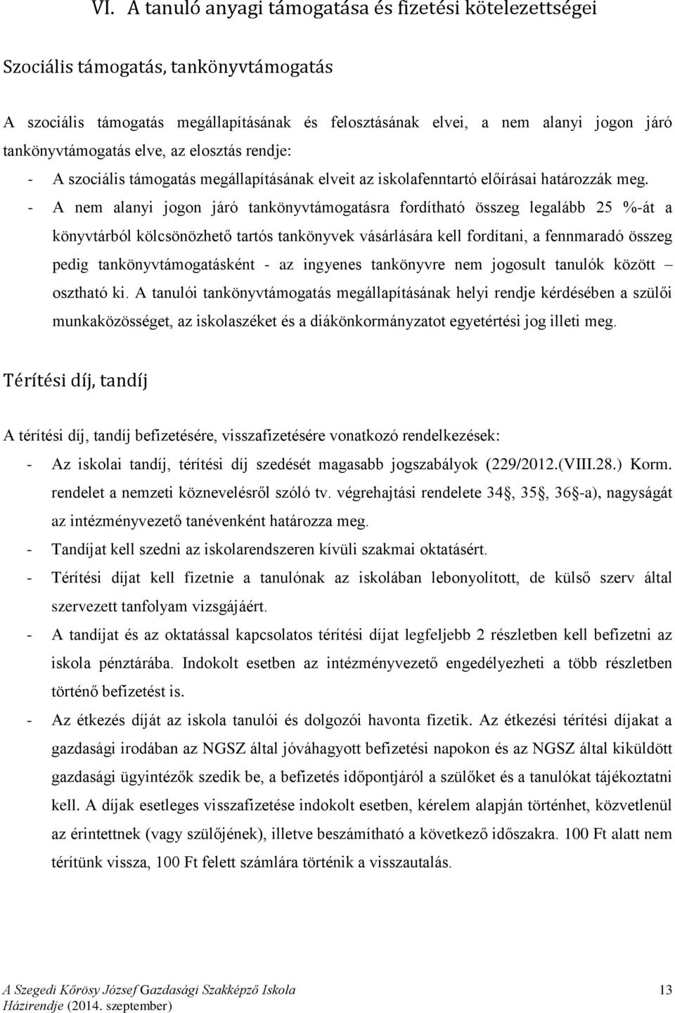 - A nem alanyi jogon járó tankönyvtámogatásra fordítható összeg legalább 25 %-át a könyvtárból kölcsönözhető tartós tankönyvek vásárlására kell fordítani, a fennmaradó összeg pedig