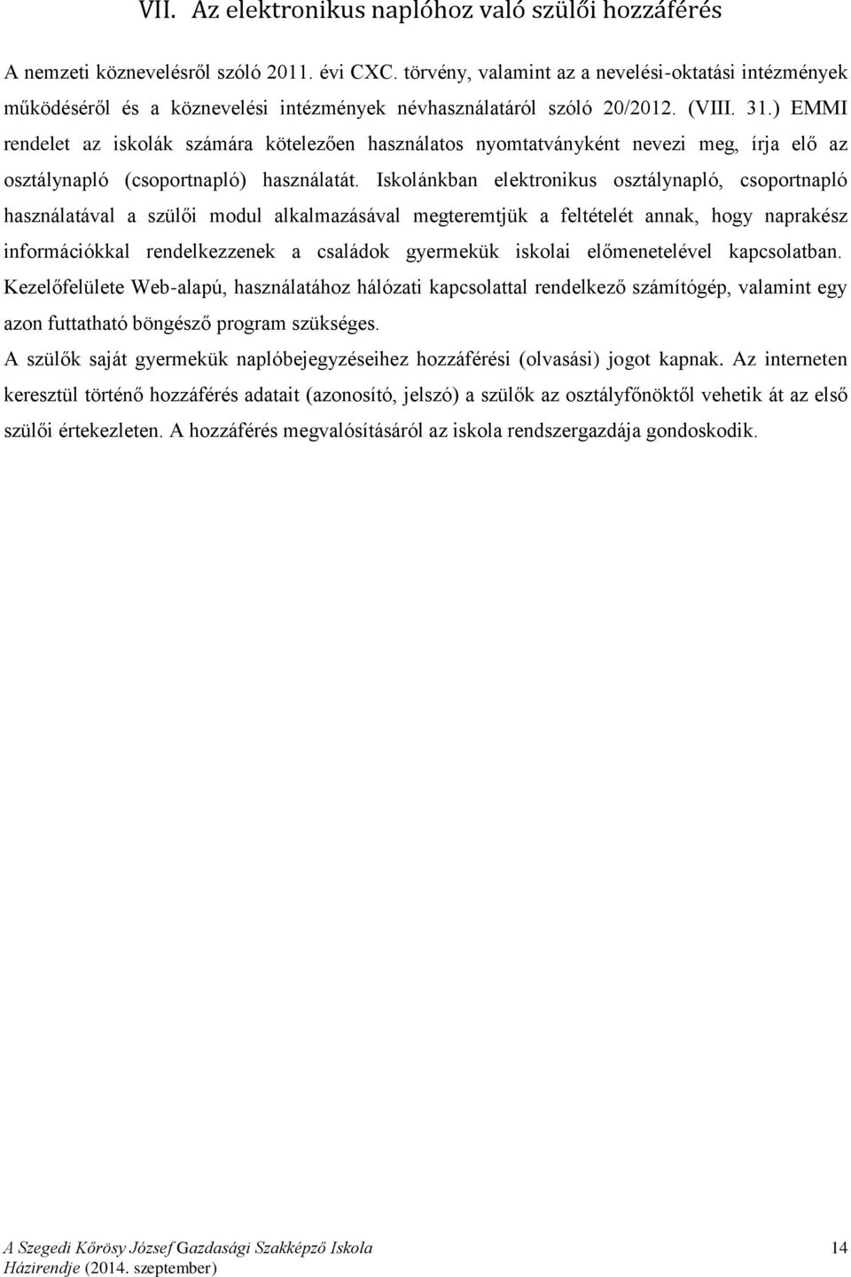 ) EMMI rendelet az iskolák számára kötelezően használatos nyomtatványként nevezi meg, írja elő az osztálynapló (csoportnapló) használatát.