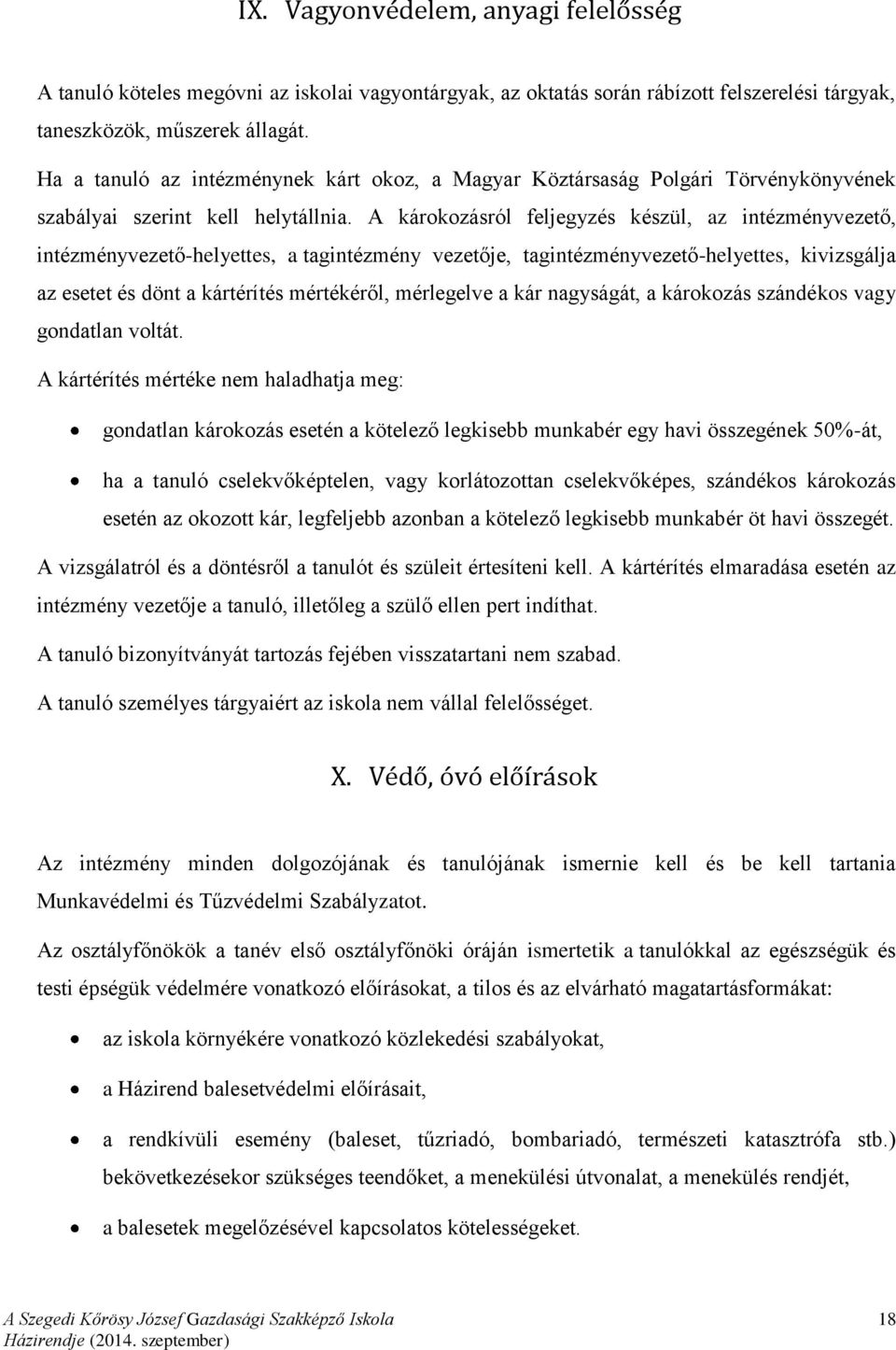 A károkozásról feljegyzés készül, az intézményvezető, intézményvezető-helyettes, a tagintézmény vezetője, tagintézményvezető-helyettes, kivizsgálja az esetet és dönt a kártérítés mértékéről,