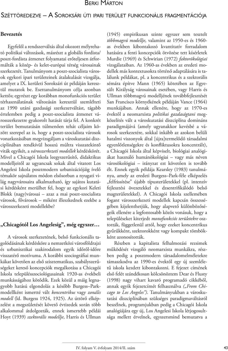 Tanulmányom a poszt-szocialista városok egykori ipari területeinek átalakulását vizsgálja, amelyet a IX. kerületi Soroksári út példáján keresztül mutatok be.