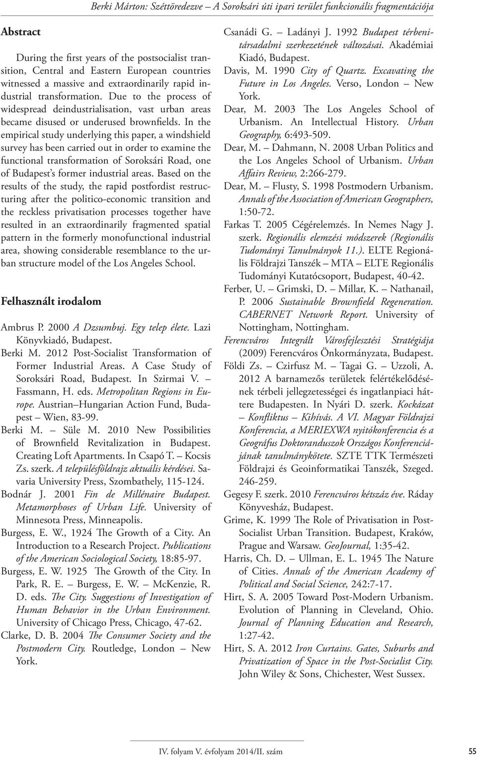 In the empirical study underlying this paper, a windshield survey has been carried out in order to examine the functional transformation of Soroksári Road, one of Budapest s former industrial areas.