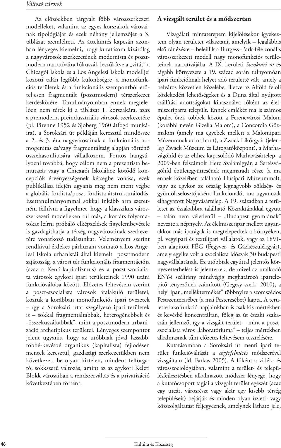 Angelesi Iskola modelljei közötti talán legfőbb különbségre, a monofunkciós területek és a funkcionális szempontból erőteljesen fragmentált (posztmodern) térszerkezet kérdéskörére.