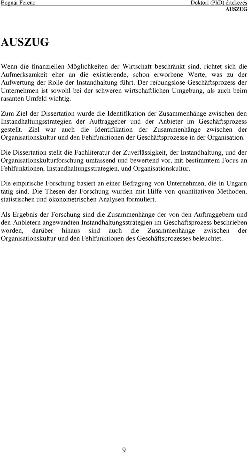 Zum Ziel der Dissertation wurde die Identifikation der Zusammenhänge zwischen den Instandhaltungsstrategien der Auftraggeber und der Anbieter im Geschäftsprozess gestellt.