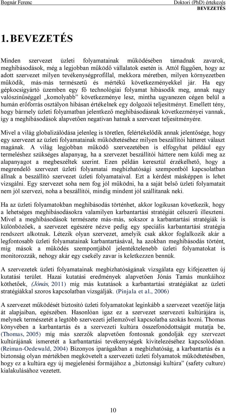 Ha egy gépkocsigyártó üzemben egy fő technológiai folyamat hibásodik meg, annak nagy valószínűséggel komolyabb következménye lesz, mintha ugyanezen cégen belül a humán erőforrás osztályon hibásan