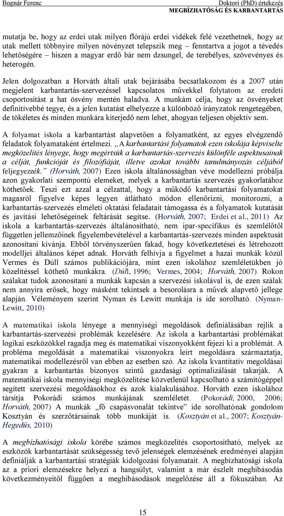 Jelen dolgozatban a Horváth általi utak bejárásába becsatlakozom és a 2007 után megjelent karbantartás-szervezéssel kapcsolatos művekkel folytatom az eredeti csoportosítást a hat ösvény mentén