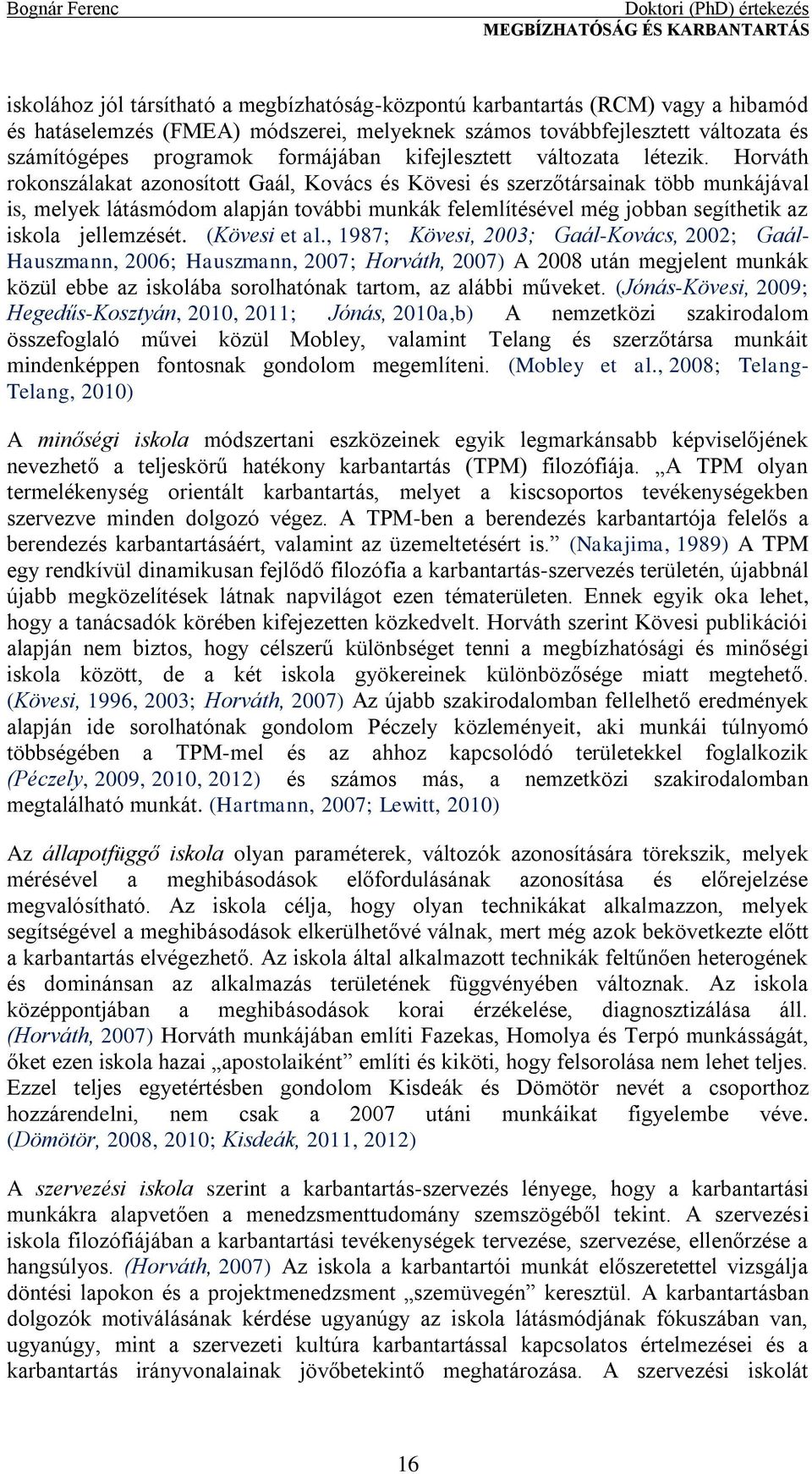 Horváth rokonszálakat azonosított Gaál, Kovács és Kövesi és szerzőtársainak több munkájával is, melyek látásmódom alapján további munkák felemlítésével még jobban segíthetik az iskola jellemzését.