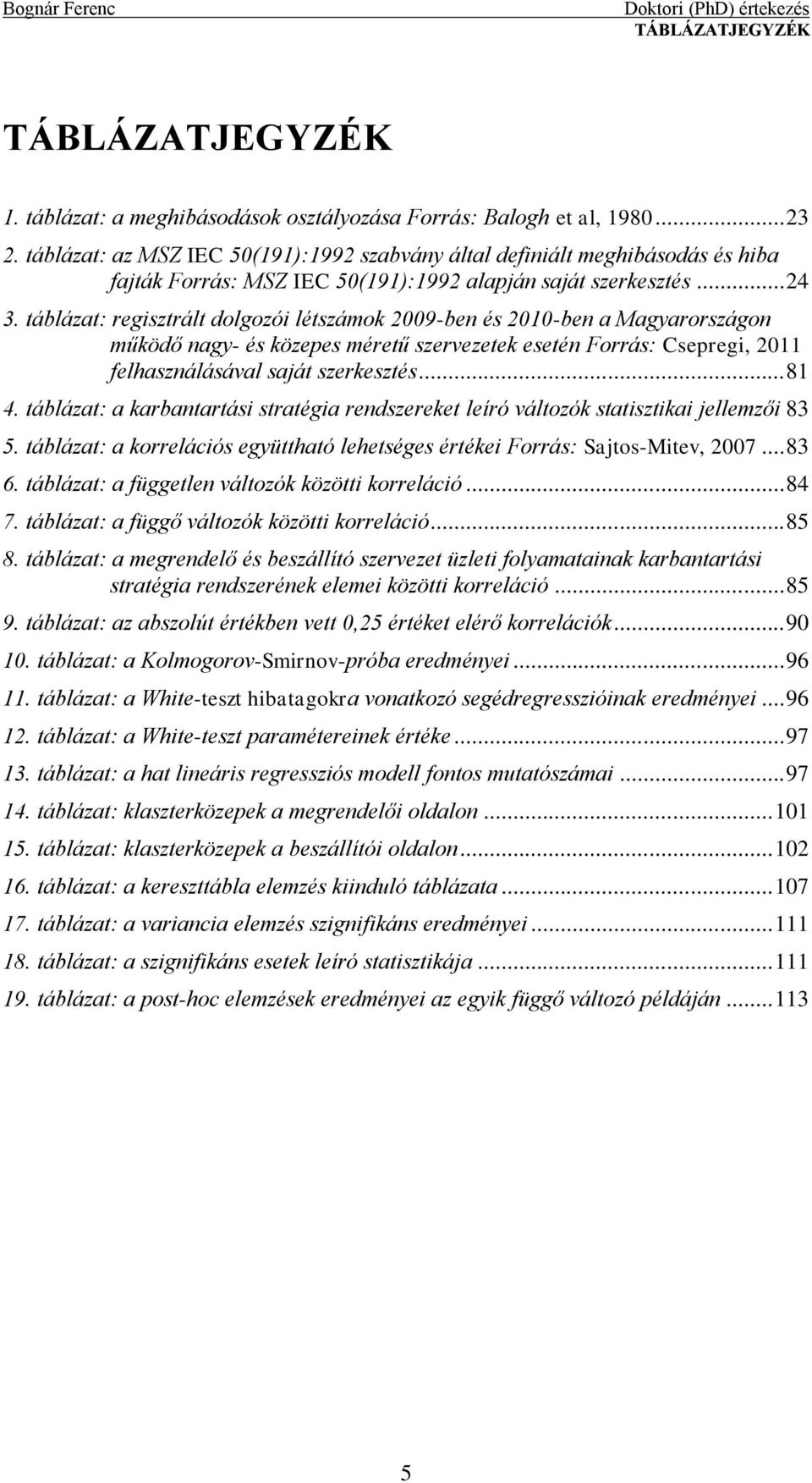 táblázat: regisztrált dolgozói létszámok 2009-ben és 2010-ben a Magyarországon működő nagy- és közepes méretű szervezetek esetén Forrás: Csepregi, 2011 felhasználásával saját szerkesztés... 81 4.