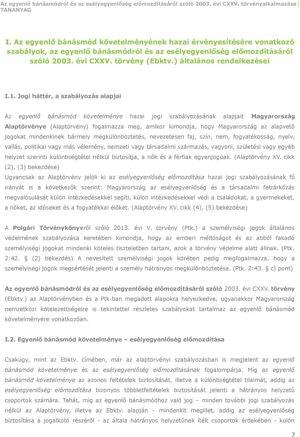 Jogi háttér, a szabályozás alapjai Az egyenlő bánásmód követelménye hazai jogi szabályozásának alapjait Magyarország Alaptörvénye (Alaptörvény) fogalmazza meg, amikor kimondja, hogy Magyarország az