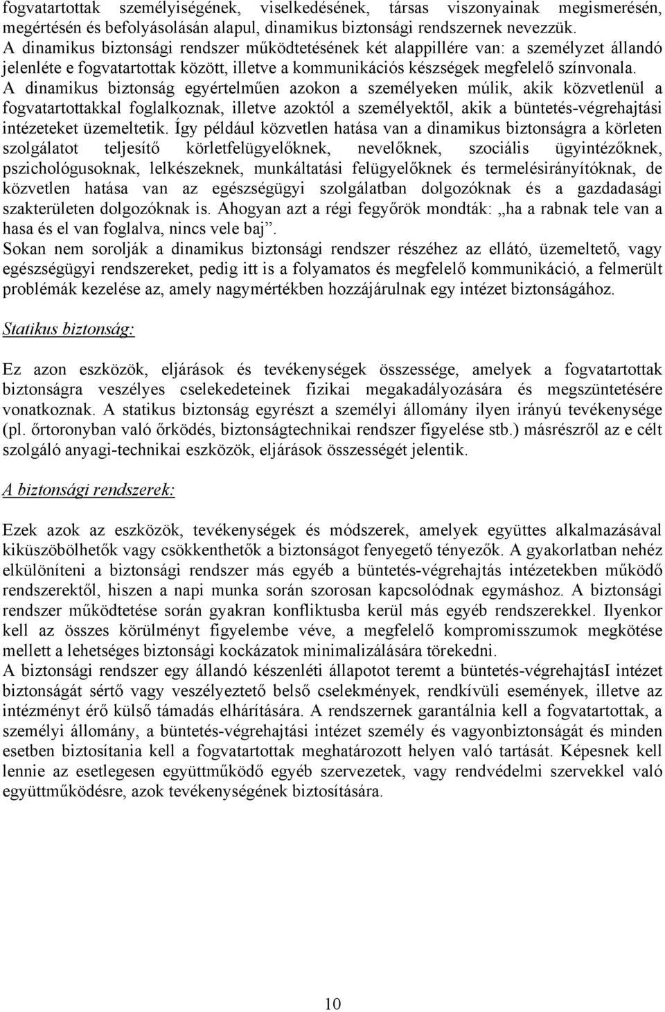 A dinamikus biztonság egyértelműen azokon a személyeken múlik, akik közvetlenül a fogvatartottakkal foglalkoznak, illetve azoktól a személyektől, akik a büntetés-végrehajtási intézeteket üzemeltetik.