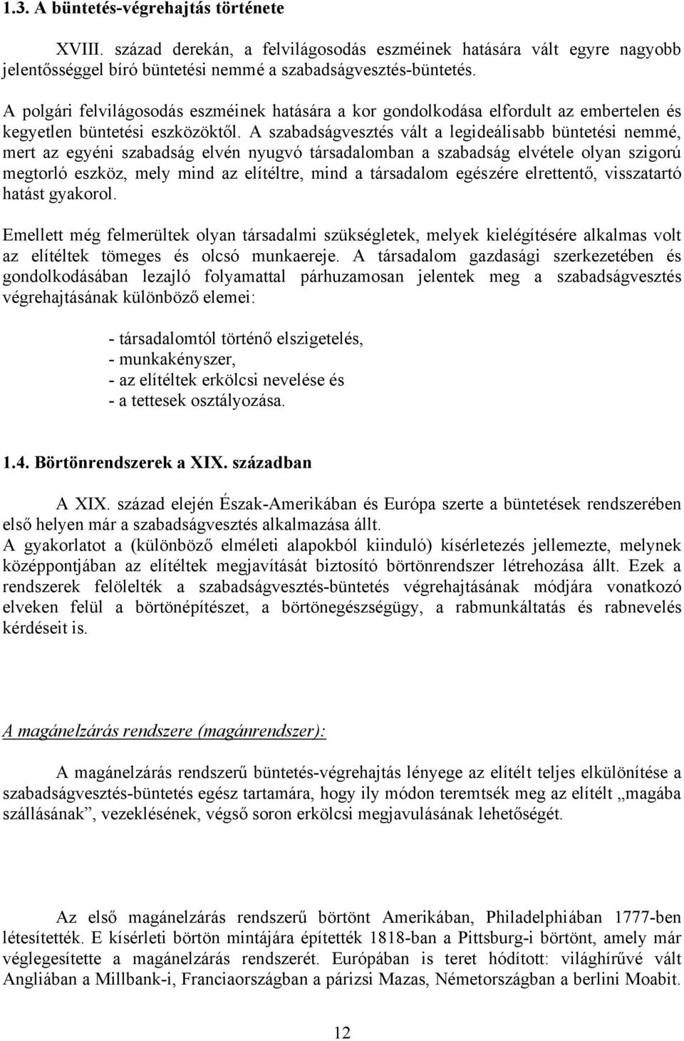 A szabadságvesztés vált a legideálisabb büntetési nemmé, mert az egyéni szabadság elvén nyugvó társadalomban a szabadság elvétele olyan szigorú megtorló eszköz, mely mind az elítéltre, mind a