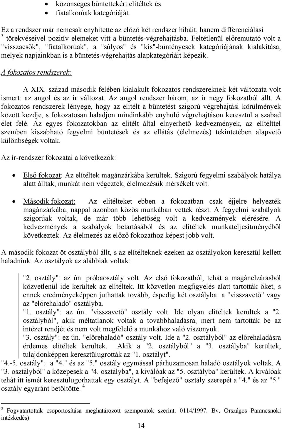 Feltétlenül előremutató volt a "visszaesők", "fiatalkorúak", a "súlyos" és "kis"-bűntényesek kategóriájának kialakítása, melyek napjainkban is a büntetés-végrehajtás alapkategóriáit képezik.
