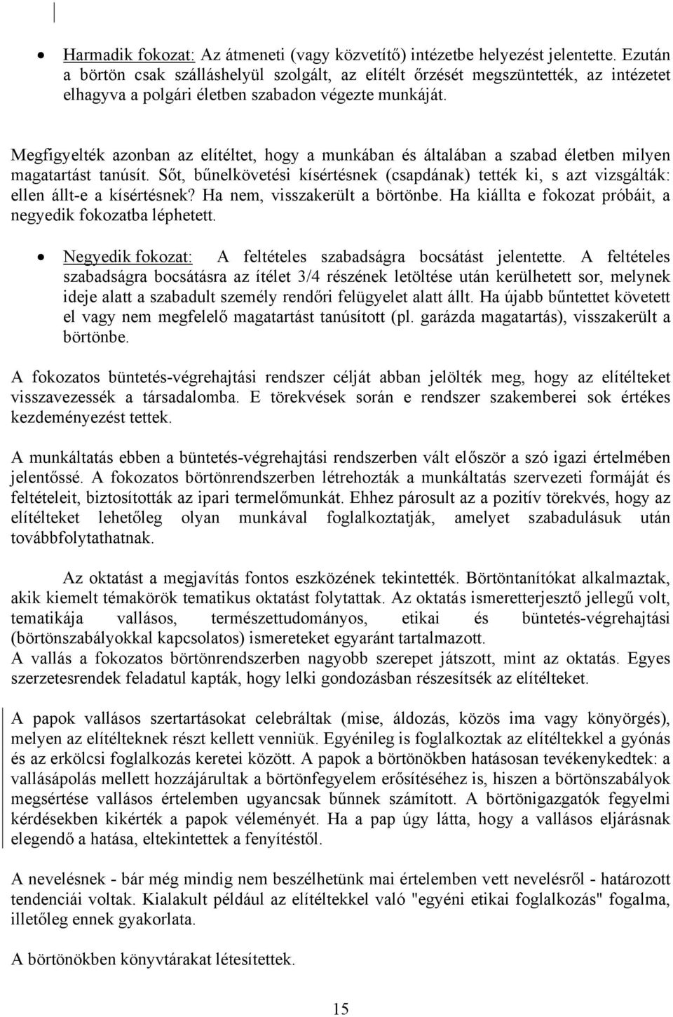 Megfigyelték azonban az elítéltet, hogy a munkában és általában a szabad életben milyen magatartást tanúsít.