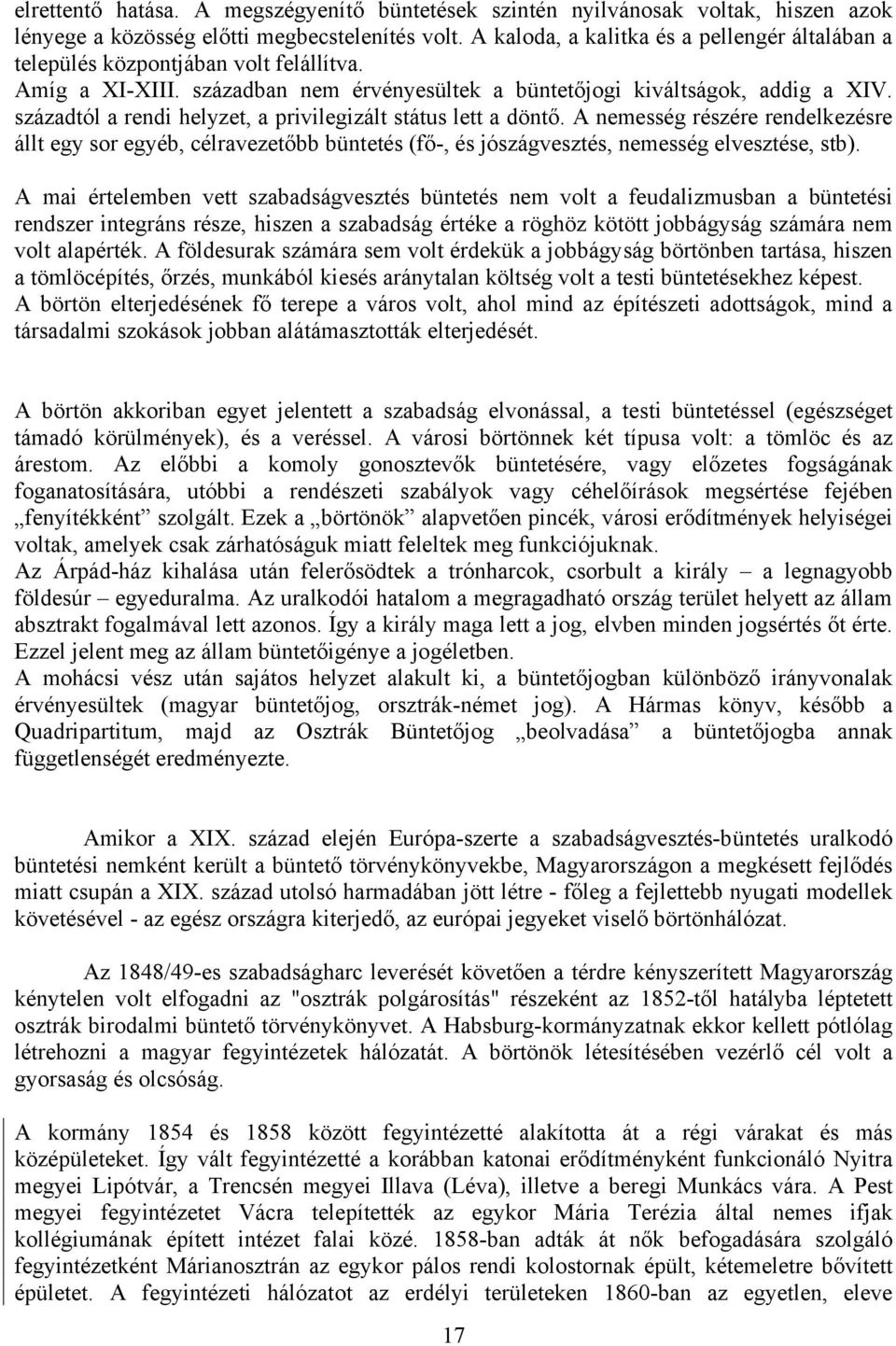 századtól a rendi helyzet, a privilegizált státus lett a döntő. A nemesség részére rendelkezésre állt egy sor egyéb, célravezetőbb büntetés (fő-, és jószágvesztés, nemesség elvesztése, stb).