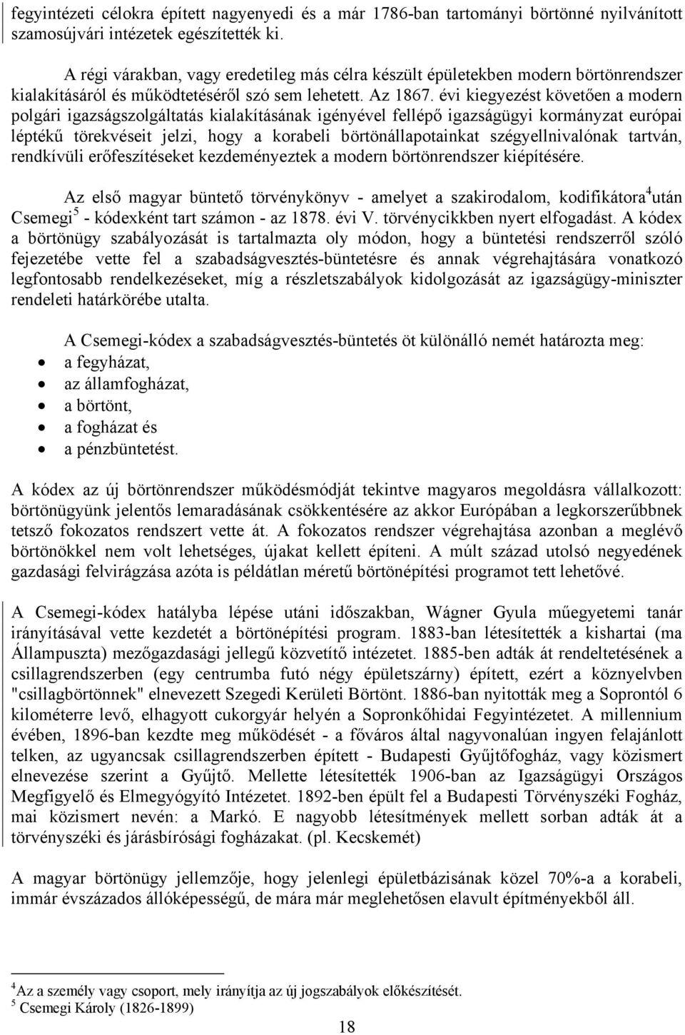 évi kiegyezést követően a modern polgári igazságszolgáltatás kialakításának igényével fellépő igazságügyi kormányzat európai léptékű törekvéseit jelzi, hogy a korabeli börtönállapotainkat