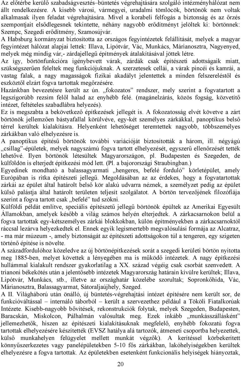 Mivel a korabeli felfogás a biztonság és az őrzés szempontjait elsődlegesnek tekintette, néhány nagyobb erődítményt jelöltek ki: börtönnek: Szempc, Szegedi erődítmény, Szamosújvár.