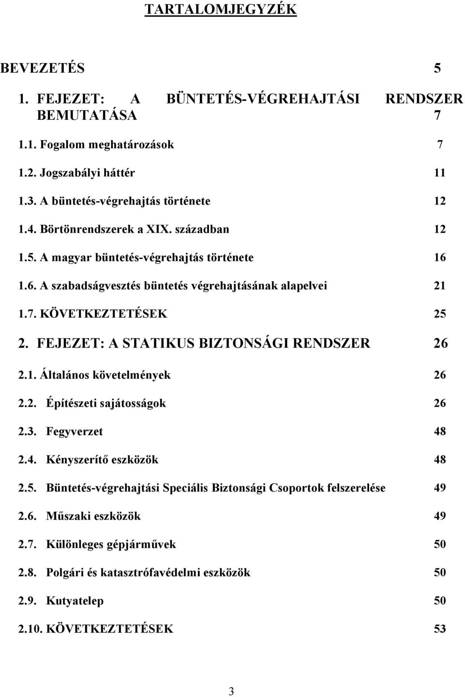 1.6. A szabadságvesztés büntetés végrehajtásának alapelvei 21 1.7. KÖVETKEZTETÉSEK 25 2. FEJEZET: A STATIKUS BIZTONSÁGI RENDSZER 26 2.1. Általános követelmények 26 2.2. Építészeti sajátosságok 26 2.