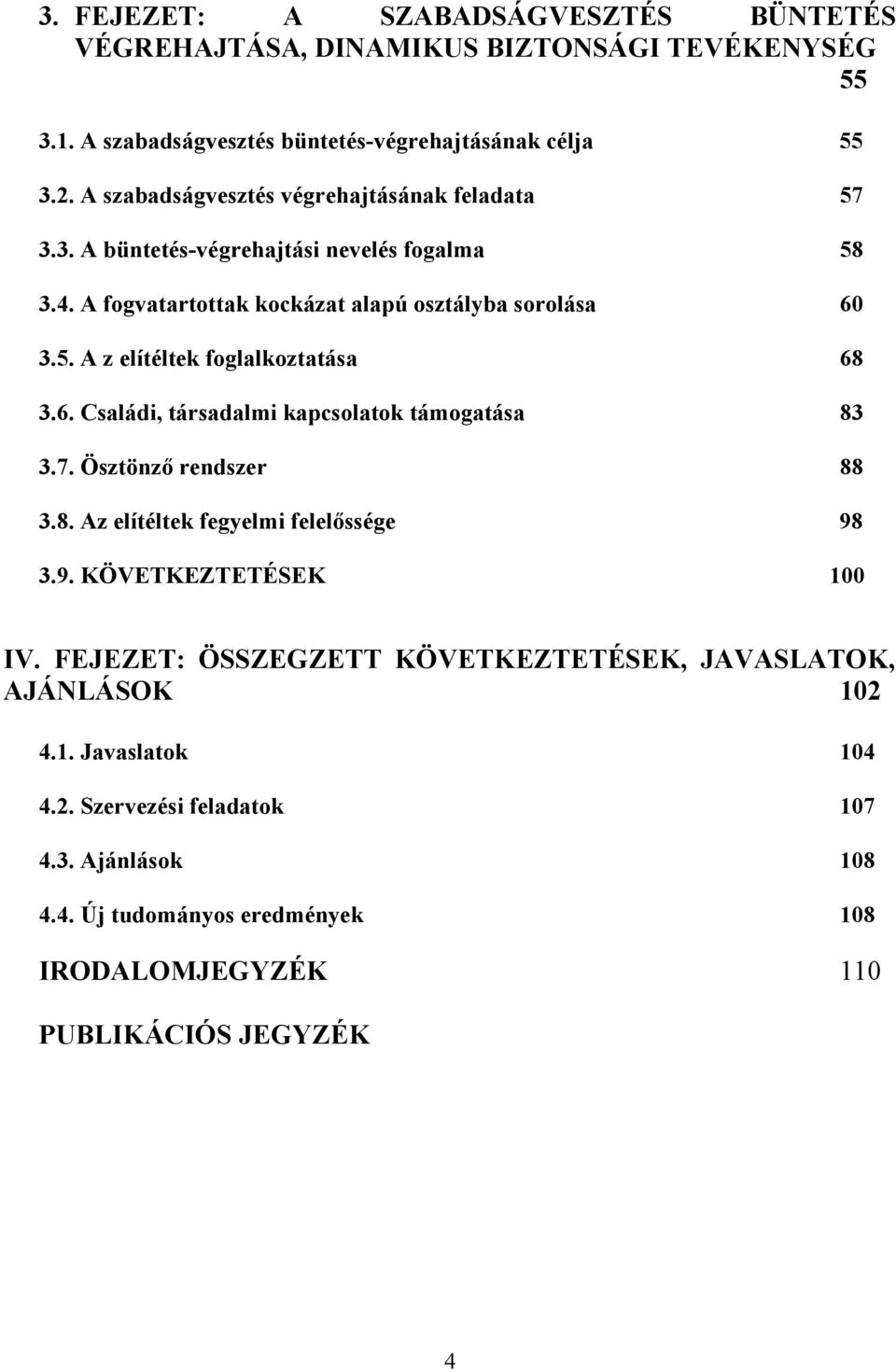 6. Családi, társadalmi kapcsolatok támogatása 83 3.7. Ösztönző rendszer 88 3.8. Az elítéltek fegyelmi felelőssége 98 3.9. KÖVETKEZTETÉSEK 100 IV.