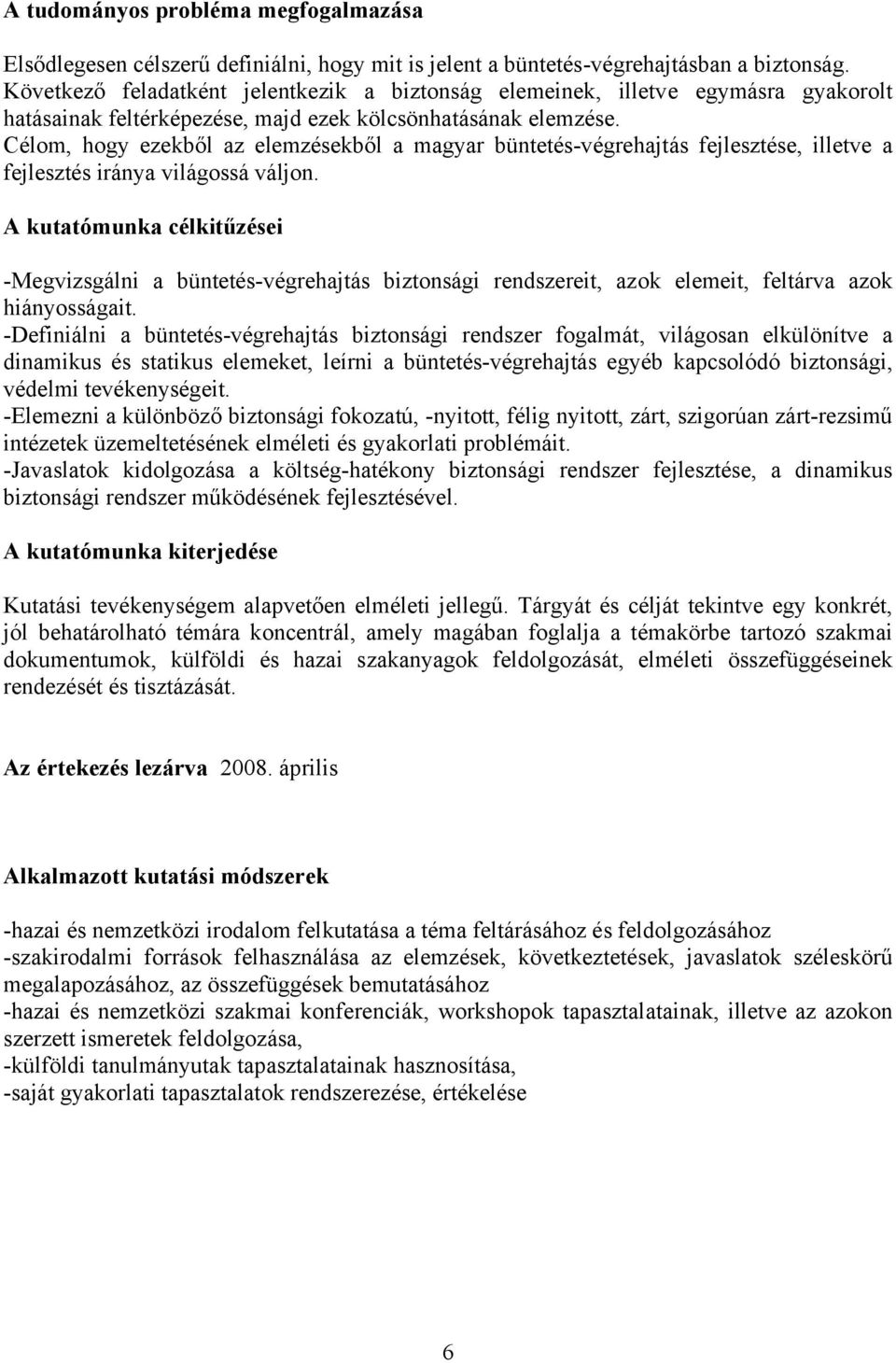 Célom, hogy ezekből az elemzésekből a magyar büntetés-végrehajtás fejlesztése, illetve a fejlesztés iránya világossá váljon.