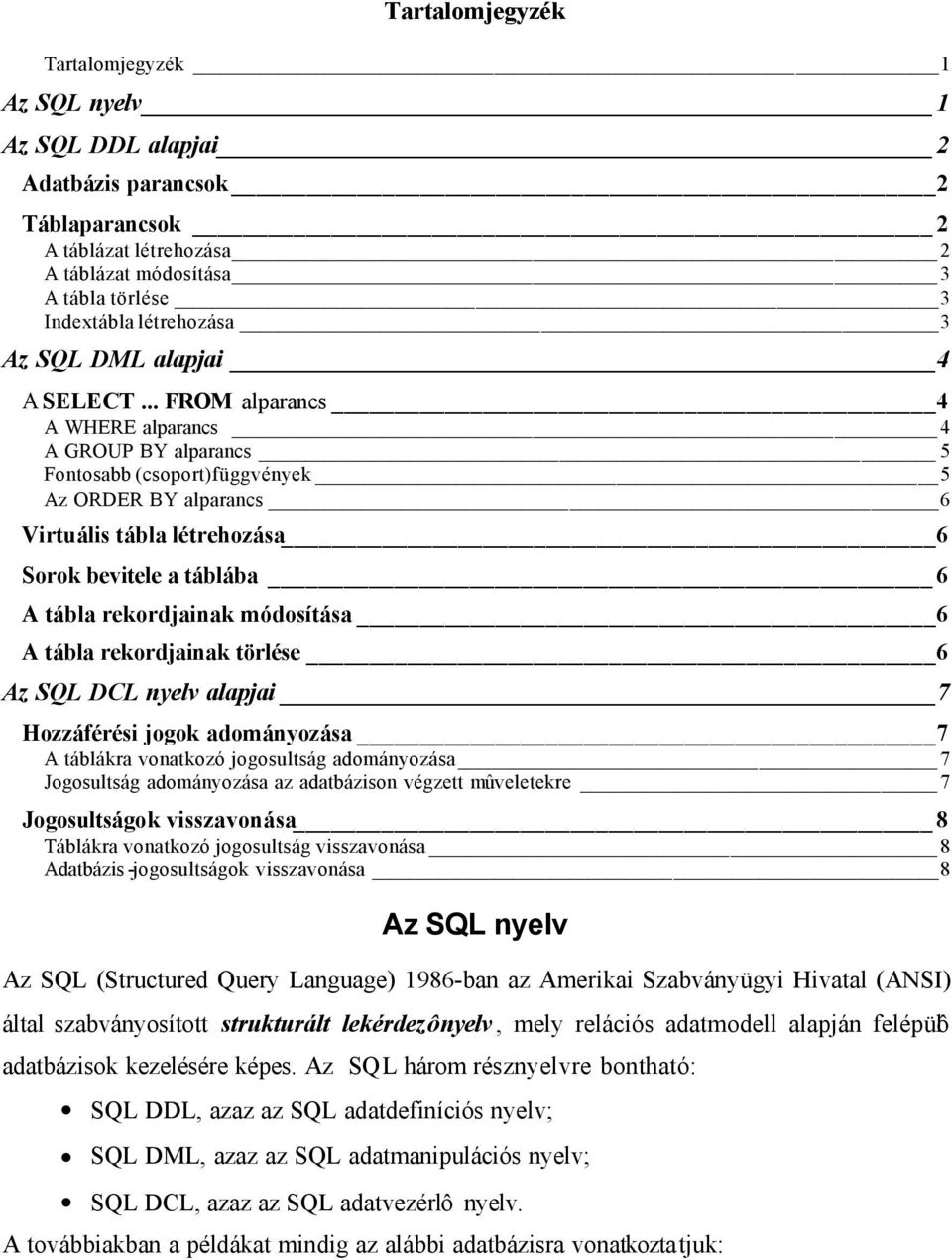 .. FROM alparancs 4 A WHERE alparancs 4 A GROUP BY alparancs 5 Fontosabb (csoport)függvények 5 Az ORDER BY alparancs 6 Virtuális tábla létrehozása 6 Sorok bevitele a táblába 6 A tábla rekordjainak