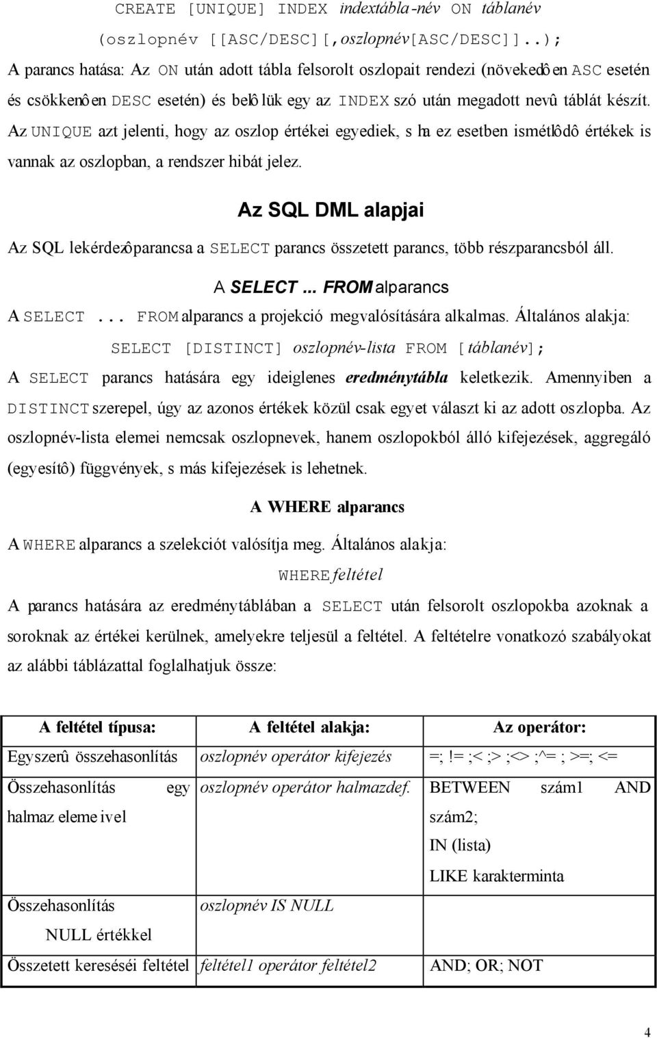 Az UNIQUE azt jelenti, hogy az oszlop értékei egyediek, s ha ez esetben ismétlôdô értékek is vannak az oszlopban, a rendszer hibát jelez.