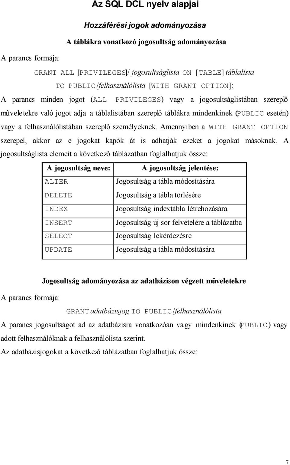 esetén) vagy a felhasználólistában szereplô személyeknek. Amennyiben a WITH GRANT OPTION szerepel, akkor az e jogokat kapók át is adhatják ezeket a jogokat másoknak.