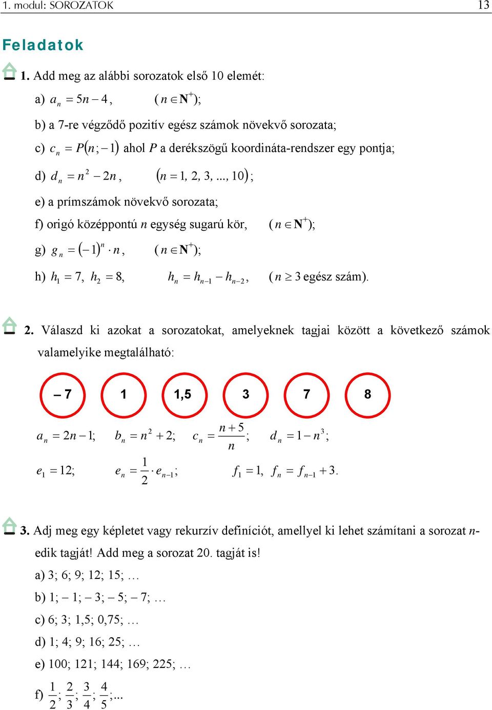 .., 0) d) d ; e) a prímszámok övekvő sorozata; f) origó középpotú egység sugarú kör, ( N + ); g) g ( ), ( N + ); h) h, h 8, h h h, ( 3 egész szám). 7.