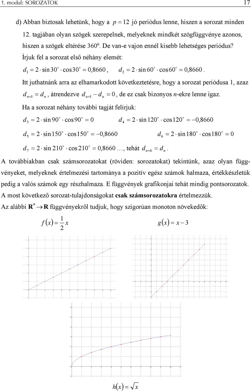 Itt juthaták arra az elhamarkodott következtetésre, hogy a sorozat periódusa, azaz d + d, átredezve d + d 0, de ez csak bizoyos -ekre lee igaz.