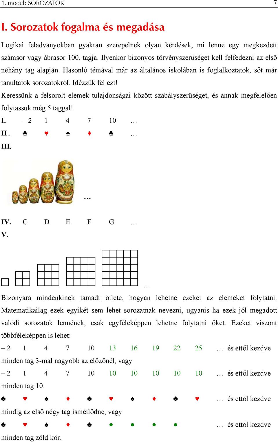 Keressük a felsorolt elemek tulajdoságai között szabályszerűséget, és aak megfelelőe folytassuk még 5 taggal! I. 4 7 0 II. III. IV. C D E F G V.