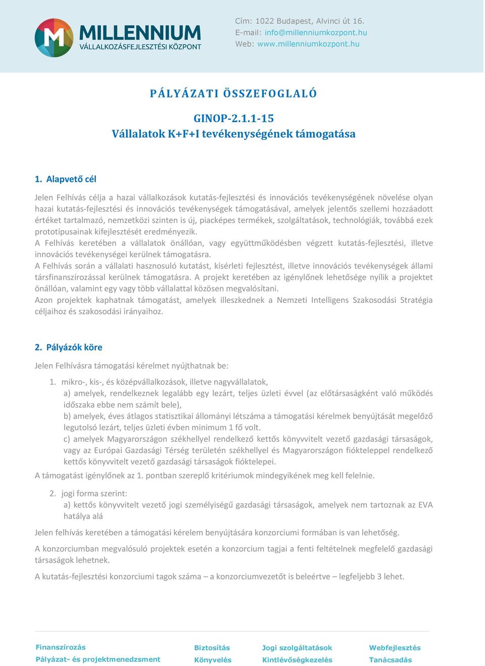 szellemi hozzáadott értéket tartalmazó, nemzetközi szinten is új, piacképes termékek, szolgáltatások, technológiák, továbbá ezek prototípusainak kifejlesztését eredményezik.