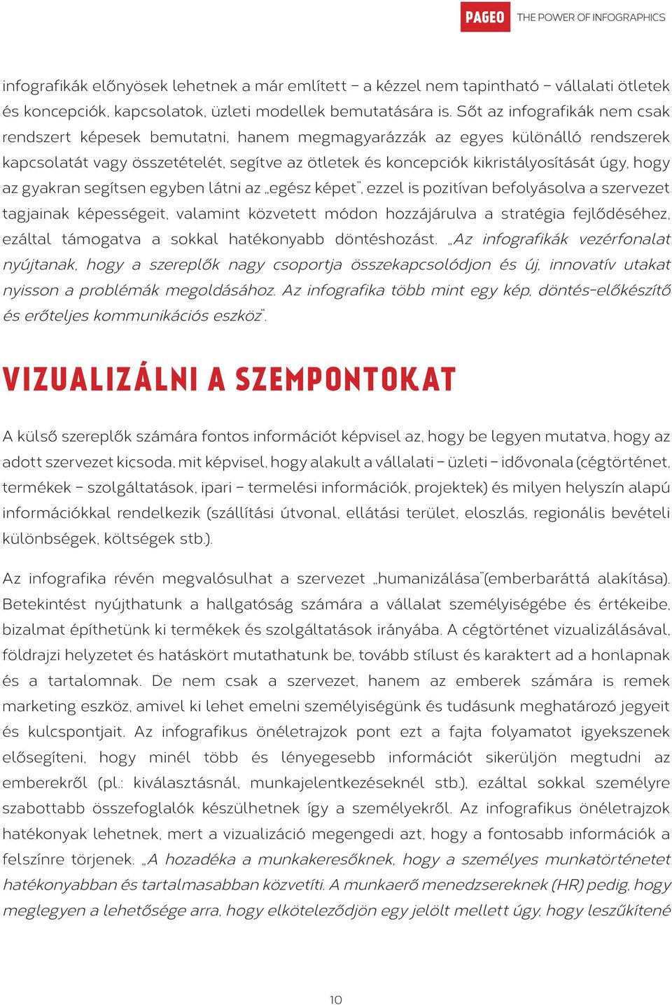 hogy az gyakran segítsen egyben látni az egész képet, ezzel is pozitívan befolyásolva a szervezet tagjainak képességeit, valamint közvetett módon hozzájárulva a stratégia fejlődéséhez, ezáltal