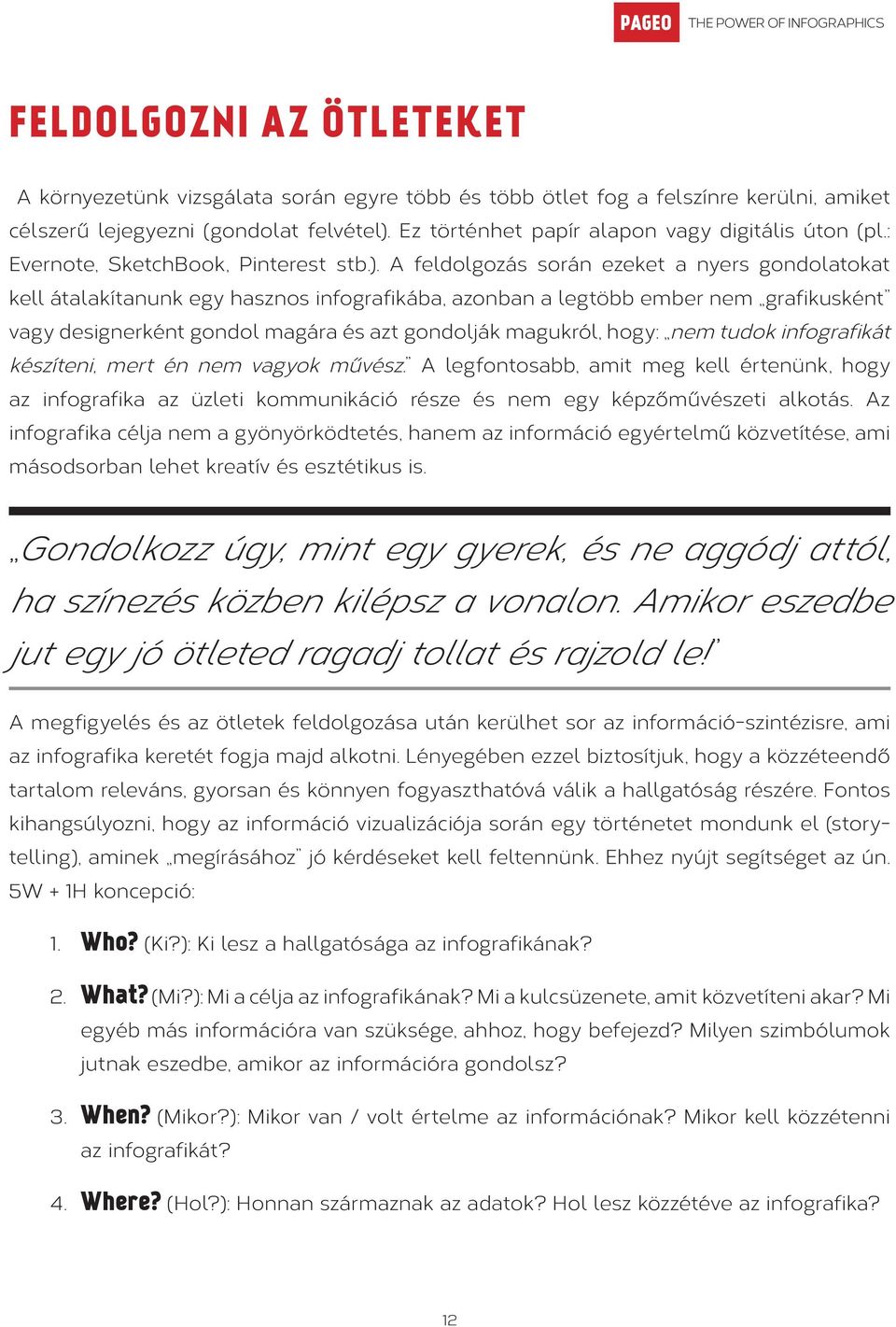 A feldolgozás során ezeket a nyers gondolatokat kell átalakítanunk egy hasznos infografikába, azonban a legtöbb ember nem grafikusként vagy designerként gondol magára és azt gondolják magukról, hogy: