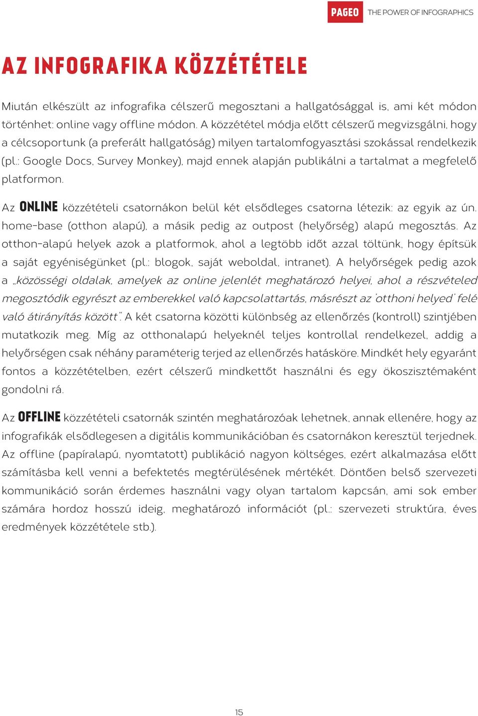 : Google Docs, Survey Monkey), majd ennek alapján publikálni a tartalmat a megfelelő platformon. Az ONLINE közzétételi csatornákon belül két elsődleges csatorna létezik: az egyik az ún.