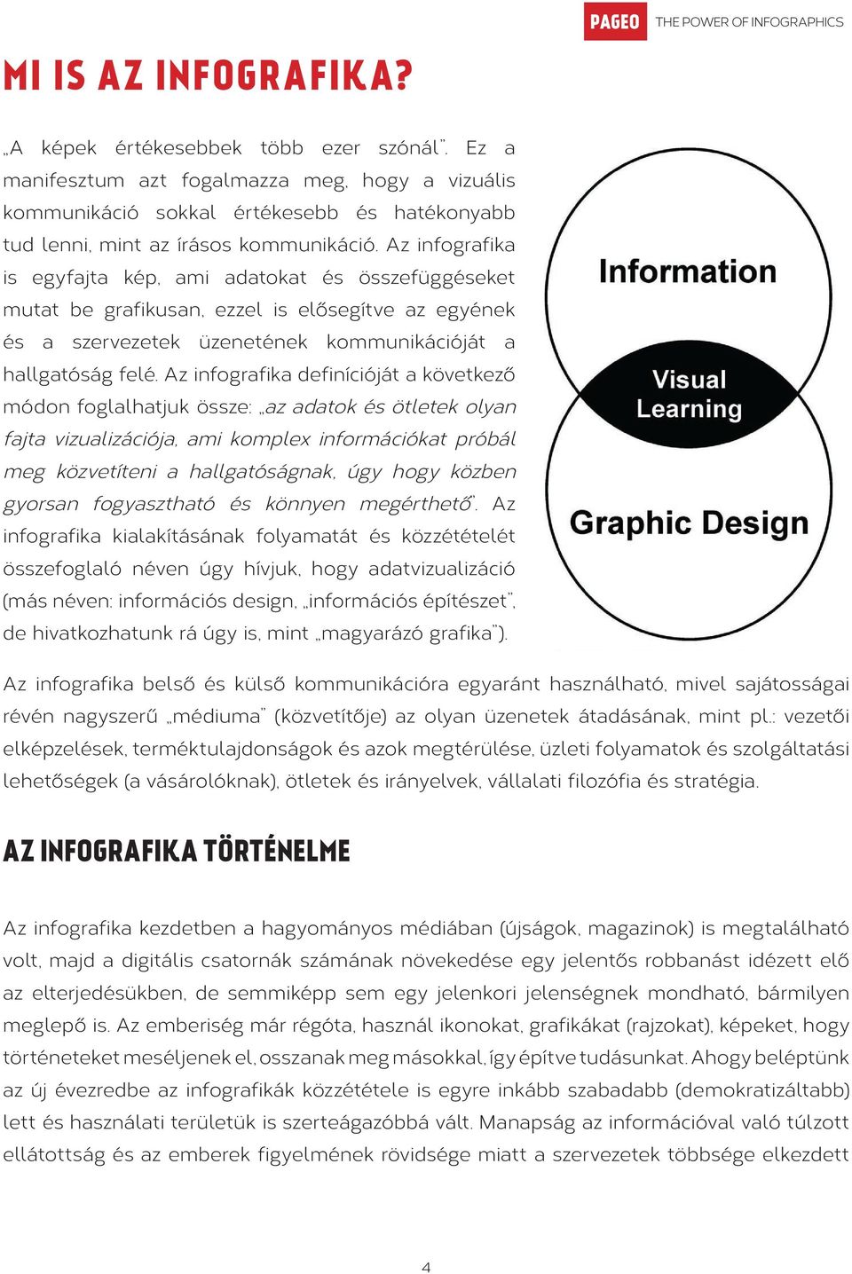 Az infografika is egyfajta kép, ami adatokat és összefüggéseket mutat be grafikusan, ezzel is elősegítve az egyének és a szervezetek üzenetének kommunikációját a hallgatóság felé.