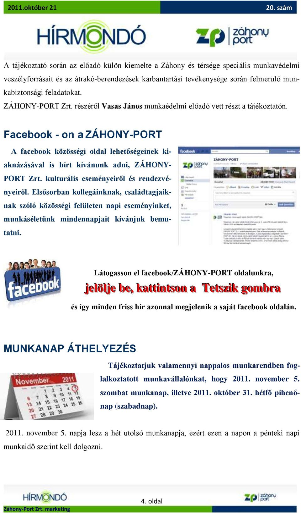 Facebook - on a ZÁHONY-PORT A facebook közösségi oldal lehetőségeinek kiaknázásával is hírt kívánunk adni, ZÁHONY- PORT Zrt. kulturális eseményeiről és rendezvényeiről.