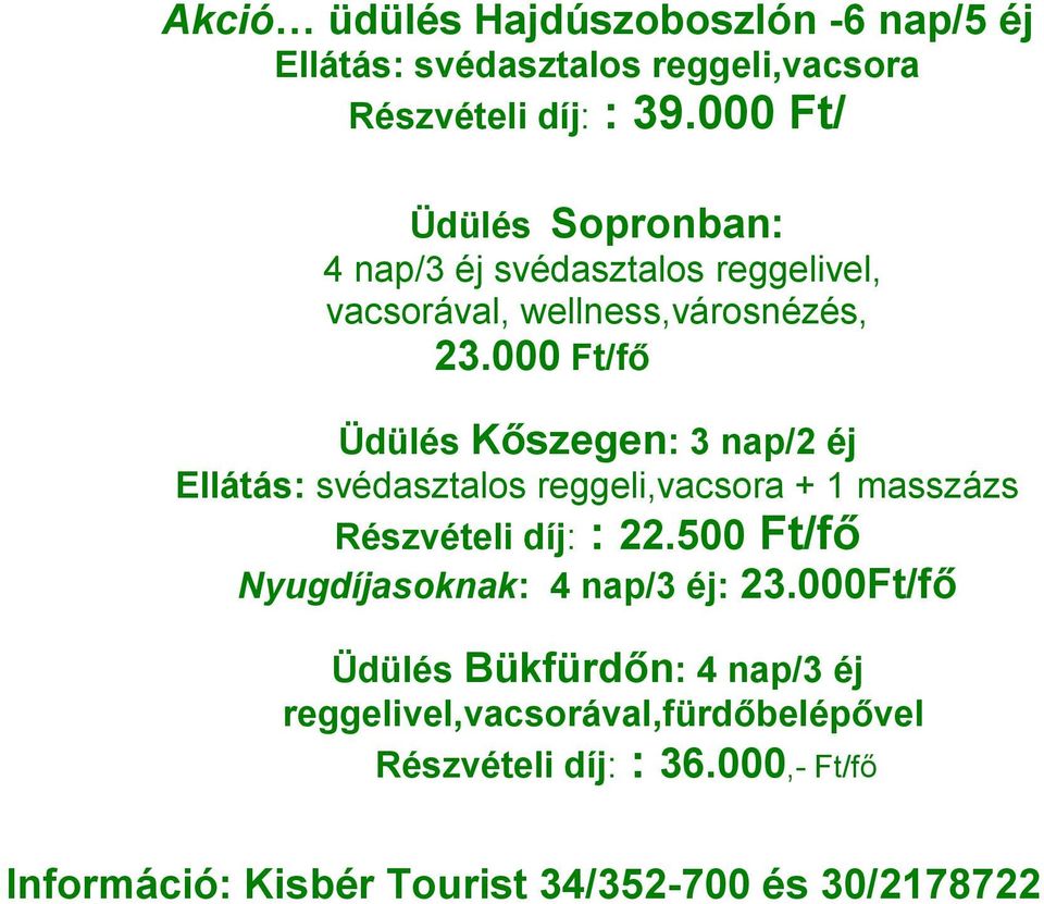 000 Ft/fő Üdülés Kőszegen: 3 nap/2 éj Ellátás: svédasztalos reggeli,vacsora + 1 masszázs Részvételi díj: : 22.