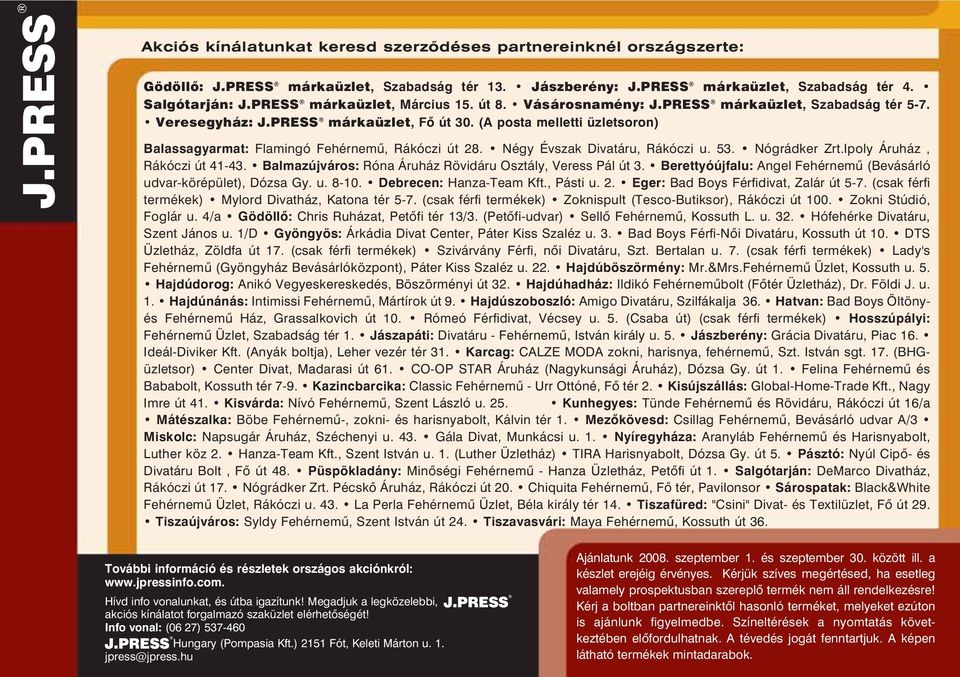 Ipoly Áruház, Rákóczi út 41-43. Balmazújváros: Róna Áruház Rövidáru Osztály, Veress Pál út 3. Berettyóújfalu: Angel Fehérnemû (Bevásárló udvar-körépület), Dózsa Gy. u. 8-10. Debrecen: Hanza-Team Kft.