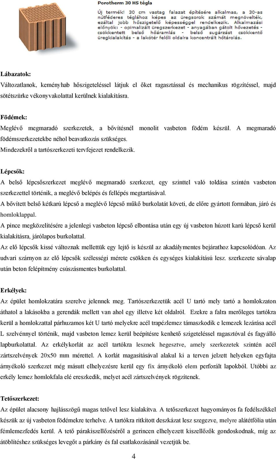 Lépcsők: A belső lépcsőszerkezet meglévő megmaradó szerkezet, egy szinttel való toldása szintén vasbeton szerkezettel történik, a meglévő belépés és fellépés megtartásával.