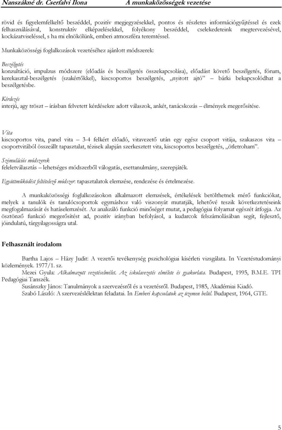 Munkaközösségi foglalkozások vezetéséhez ajánlott módszerek: Beszélgetés konzultáció, impulzus módszere (előadás és beszélgetés összekapcsolása), előadást követő beszélgetés, fórum,