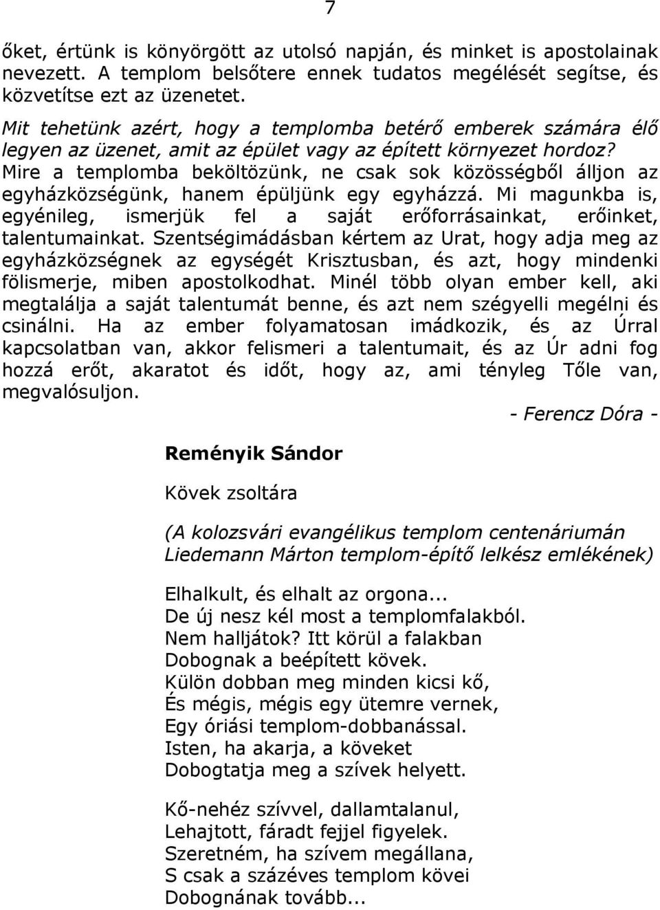 Mire a templomba beköltözünk, ne csak sok közösségből álljon az egyházközségünk, hanem épüljünk egy egyházzá. Mi magunkba is, egyénileg, ismerjük fel a saját erőforrásainkat, erőinket, talentumainkat.