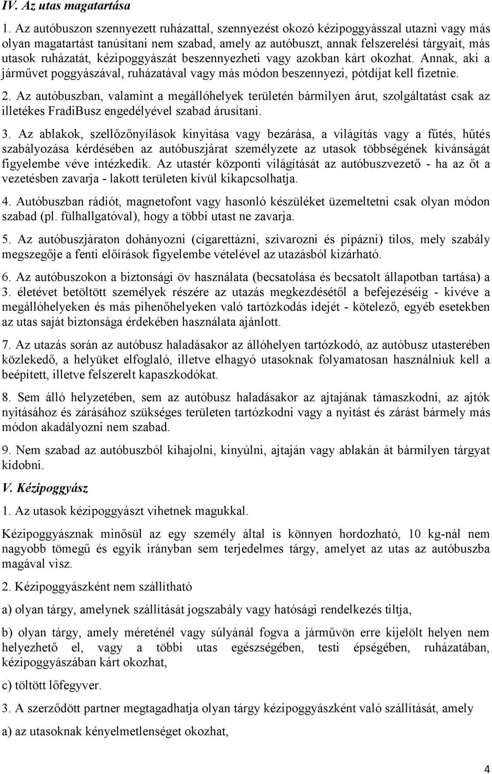 kézipoggyászát beszennyezheti vagy azokban kárt okozhat. Annak, aki a járművet poggyászával, ruházatával vagy más módon beszennyezi, pótdíjat kell fizetnie. 2.