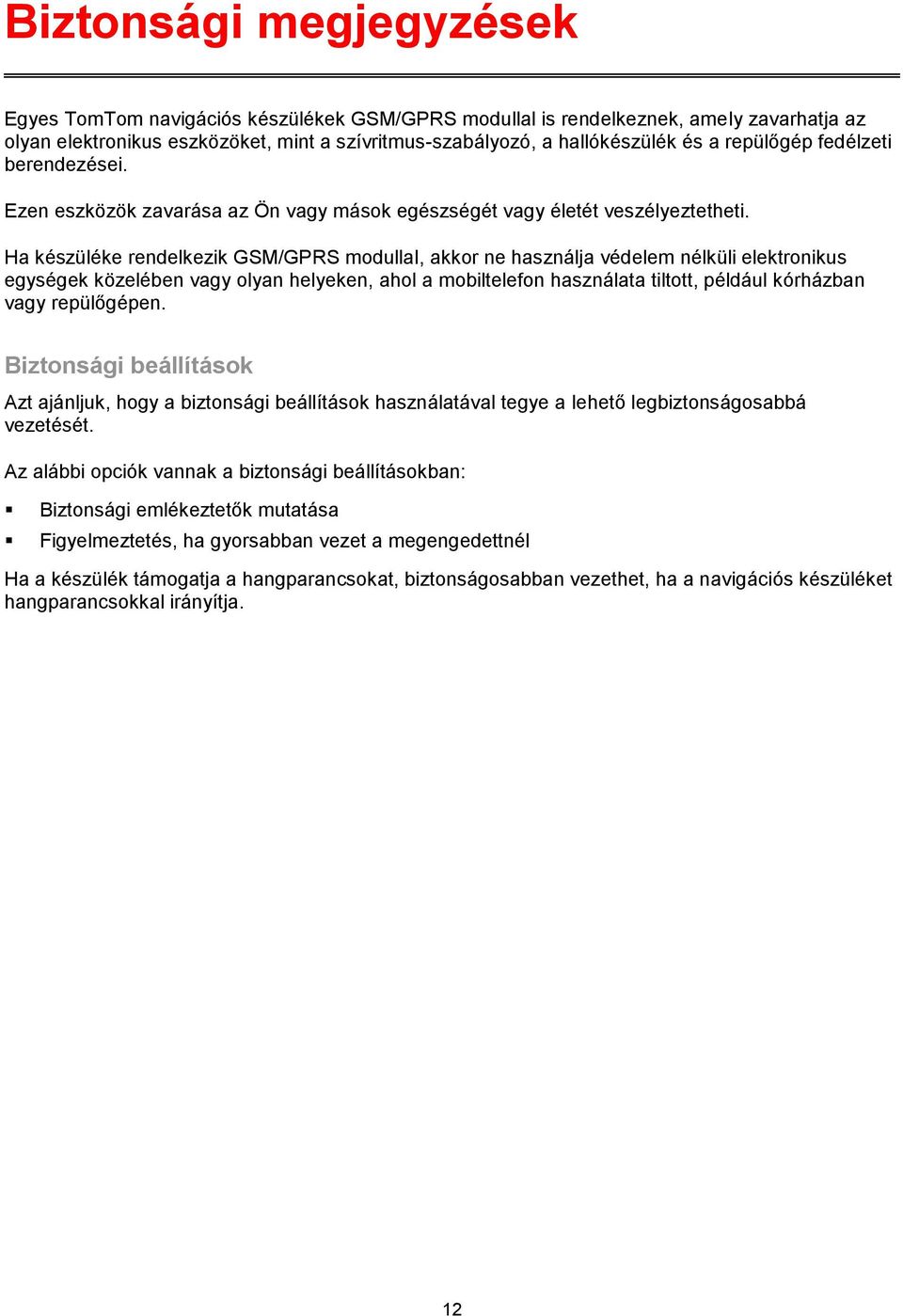 Ha készüléke rendelkezik GSM/GPRS modullal, akkor ne használja védelem nélküli elektronikus egységek közelében vagy olyan helyeken, ahol a mobiltelefon használata tiltott, például kórházban vagy